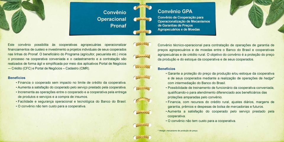 ) inicia o processo na cooperativa conveniada e o cadastramento e a contratação são realizados de forma ágil e simplificada por meio dos aplicativos Portal de Negócios - Crédito (CFC) e Portal de