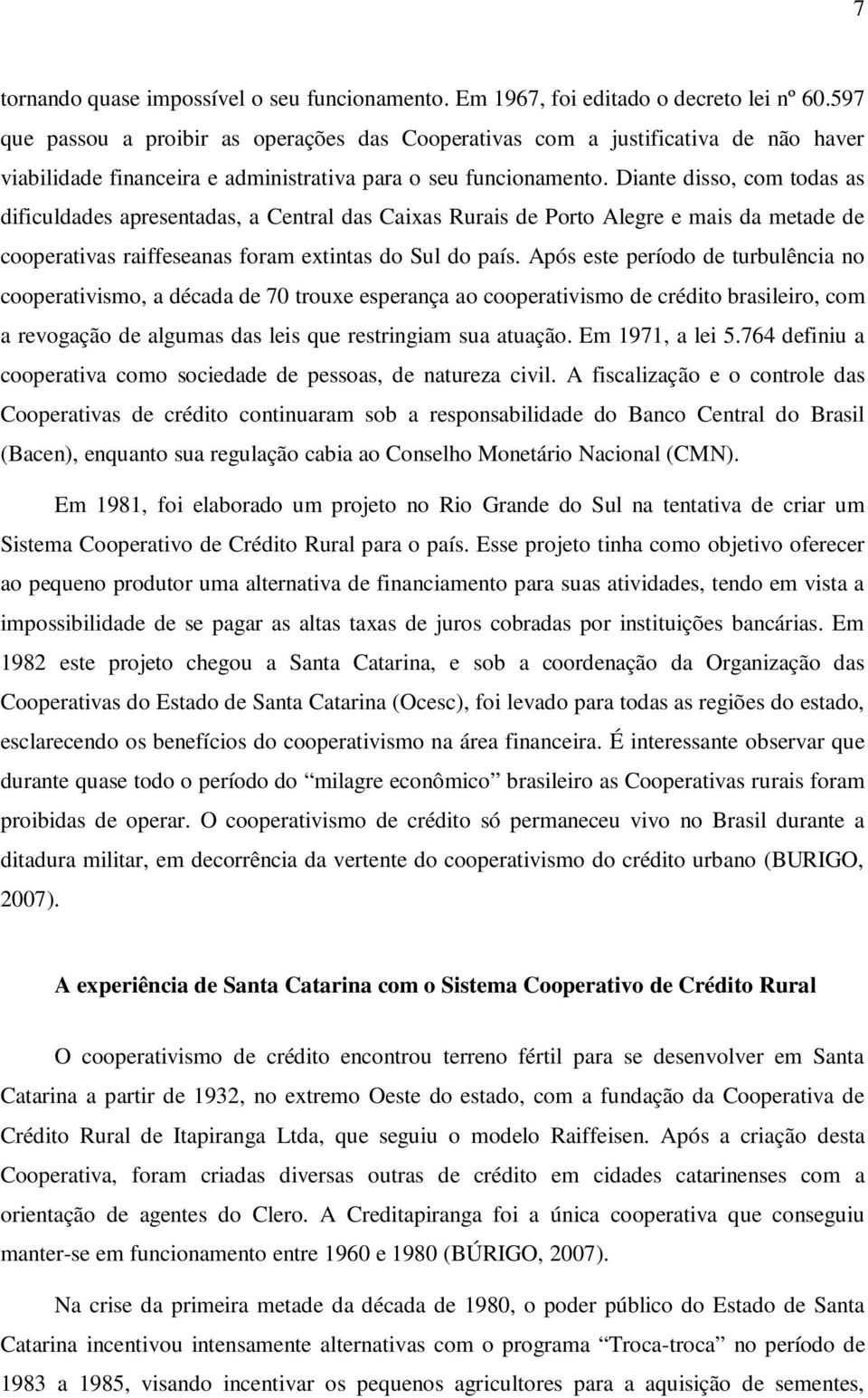 Diante disso, com todas as dificuldades apresentadas, a Central das Caixas Rurais de Porto Alegre e mais da metade de cooperativas raiffeseanas foram extintas do Sul do país.