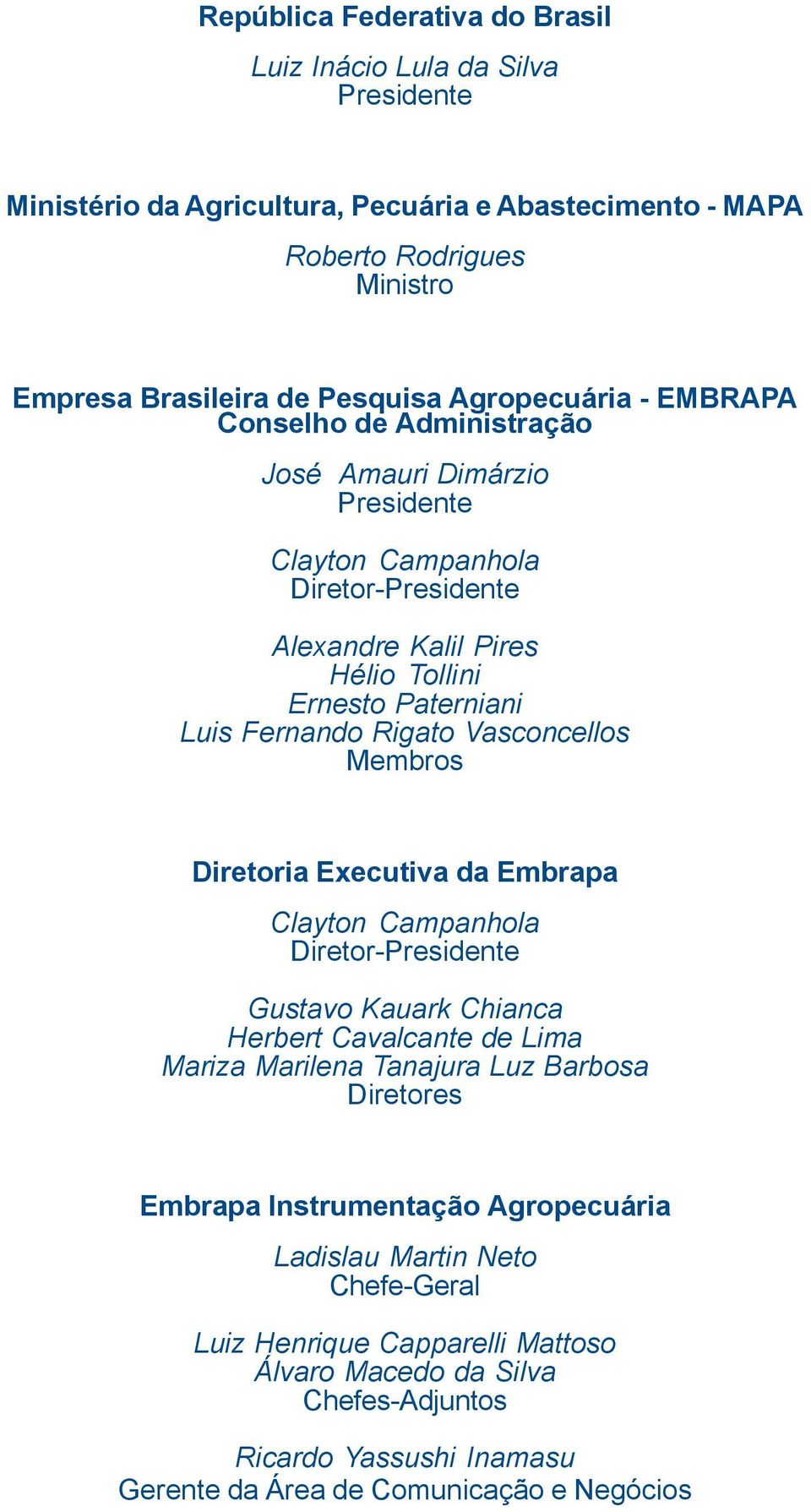 Rigato Vasconcellos Membros Diretoria Executiva da Embrapa Clayton Campanhola Diretor-Presidente Gustavo Kauark Chianca Herbert Cavalcante de Lima Mariza Marilena Tanajura Luz Barbosa Diretores