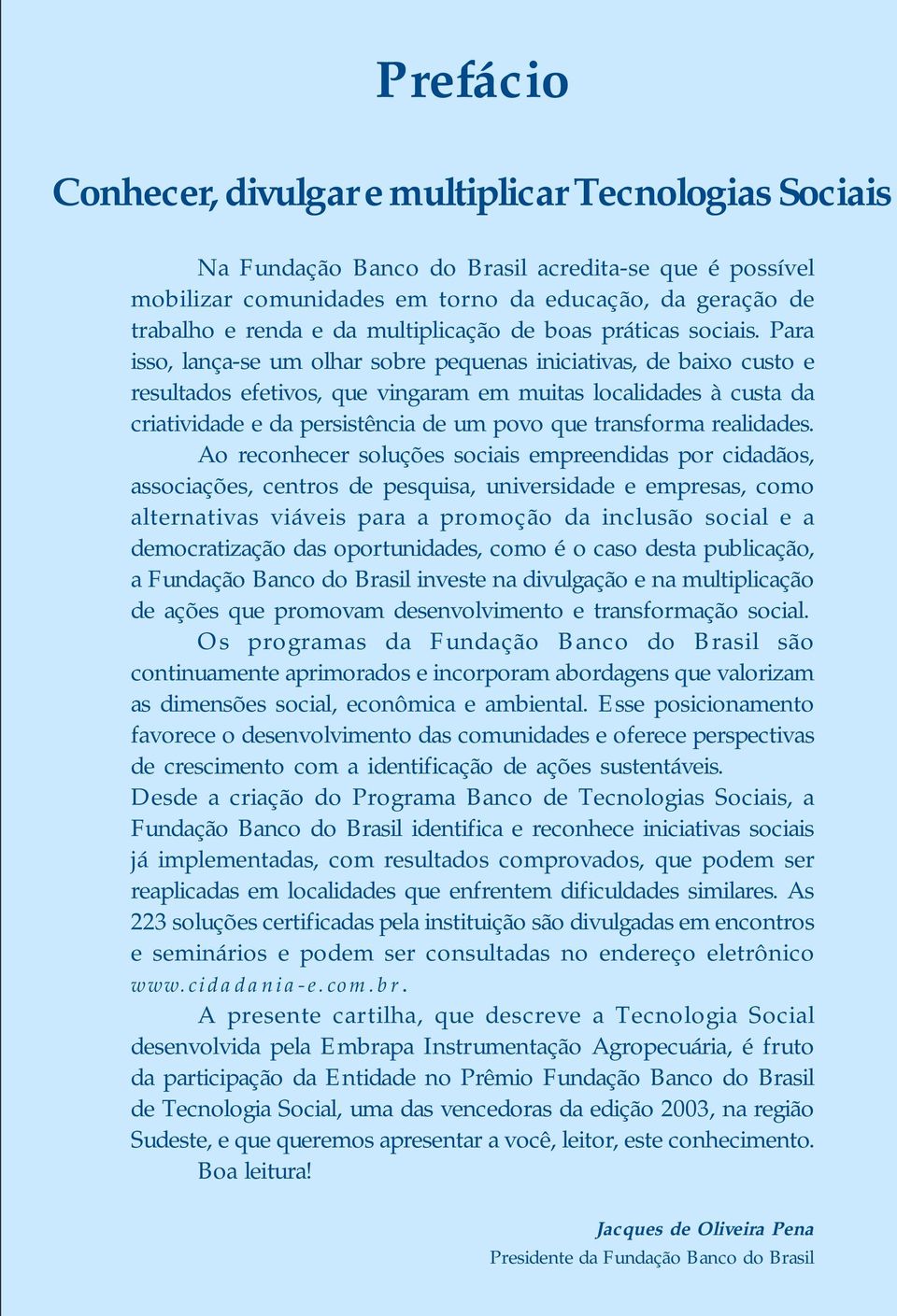 Para isso, lança-se um olhar sobre pequenas iniciativas, de baixo custo e resultados efetivos, que vingaram em muitas localidades à custa da criatividade e da persistência de um povo que transforma