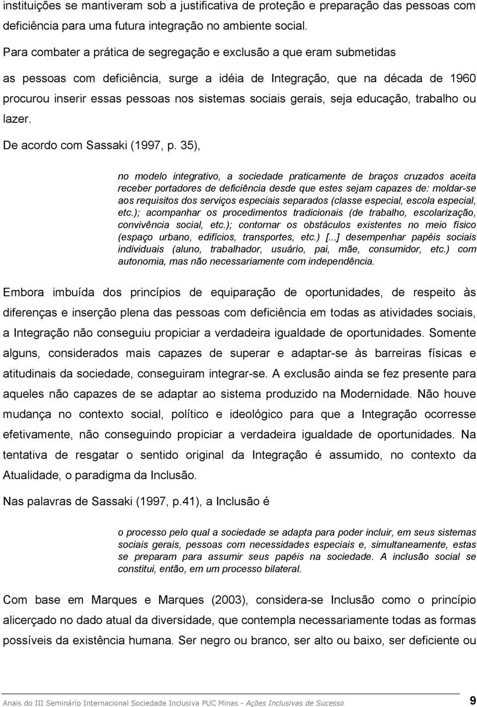 sociais gerais, seja educação, trabalho ou lazer. De acordo com Sassaki (1997, p.