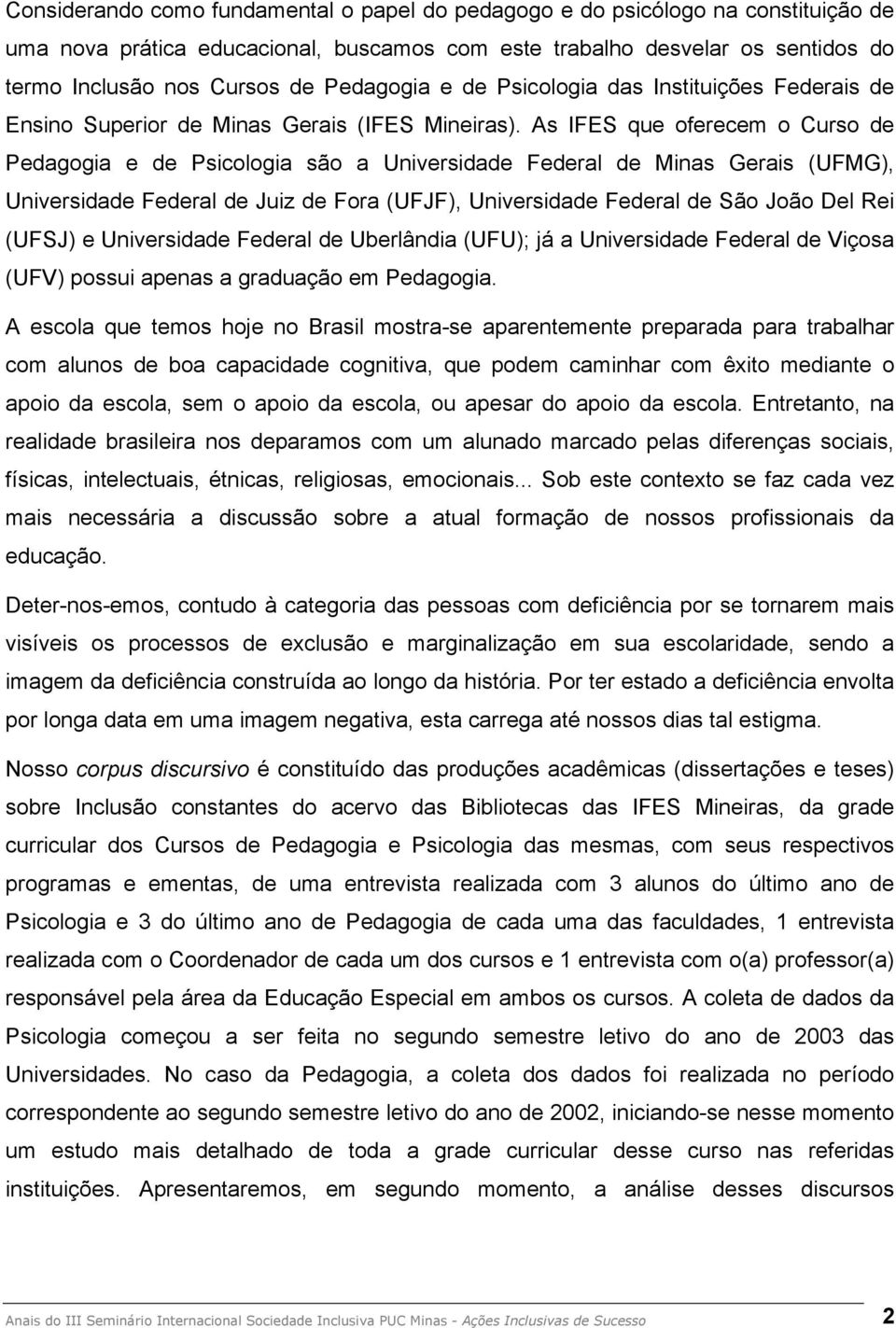 As IFES que oferecem o Curso de Pedagogia e de Psicologia são a Universidade Federal de Minas Gerais (UFMG), Universidade Federal de Juiz de Fora (UFJF), Universidade Federal de São João Del Rei