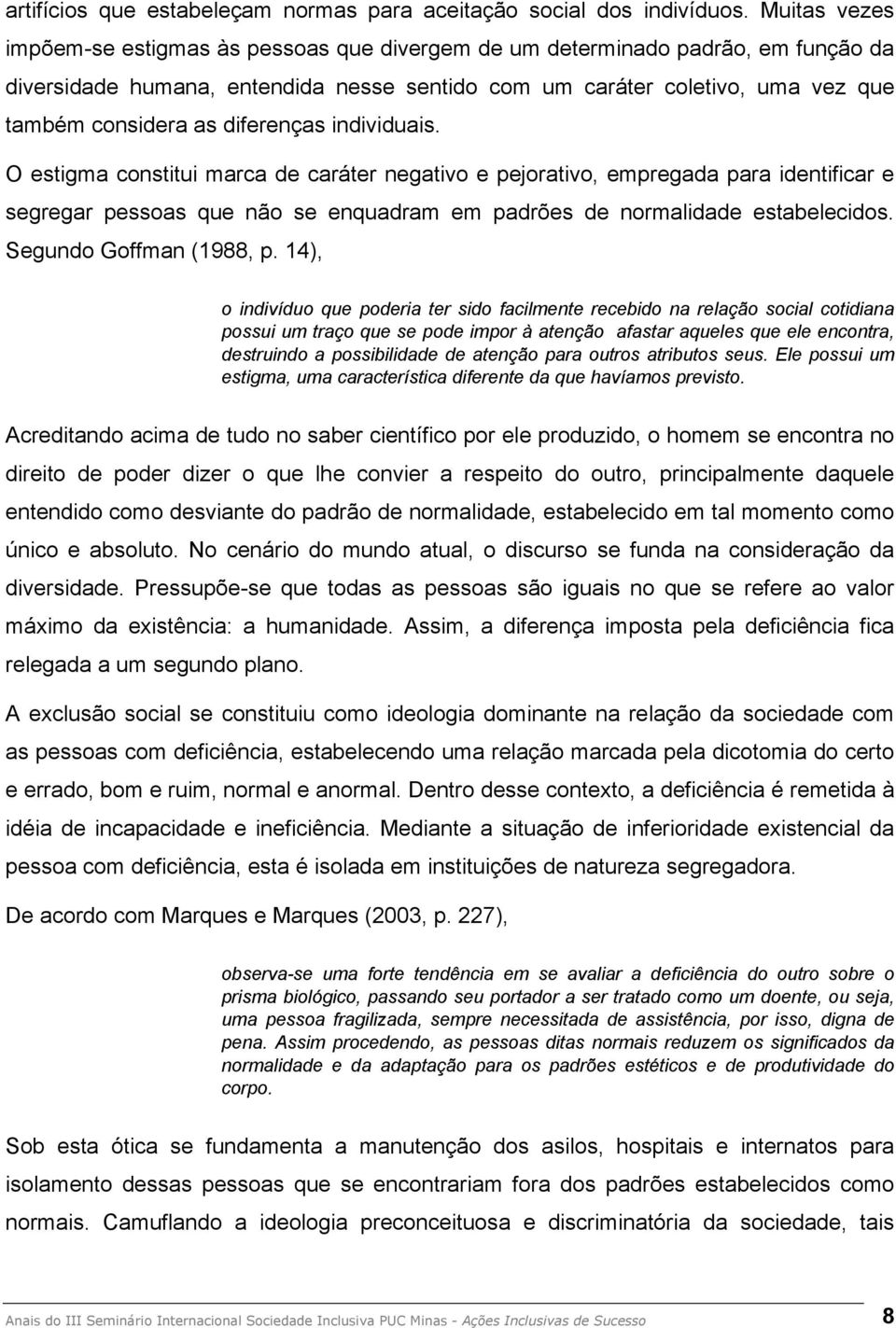 diferenças individuais. O estigma constitui marca de caráter negativo e pejorativo, empregada para identificar e segregar pessoas que não se enquadram em padrões de normalidade estabelecidos.