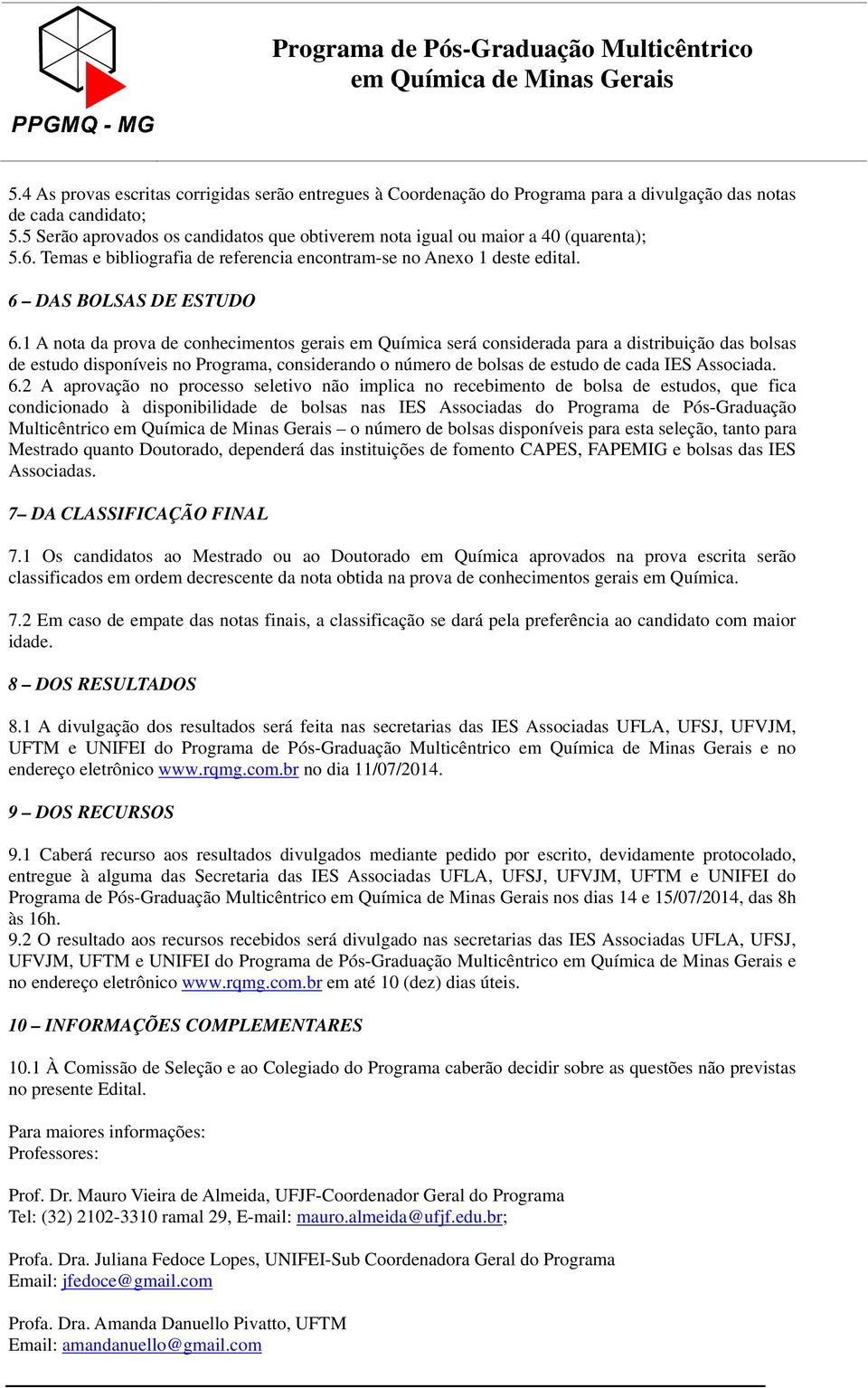 1 A nota da prova de conhecimentos gerais em Química será considerada para a distribuição das bolsas de estudo disponíveis no Programa, considerando o número de bolsas de estudo de cada IES Associada.