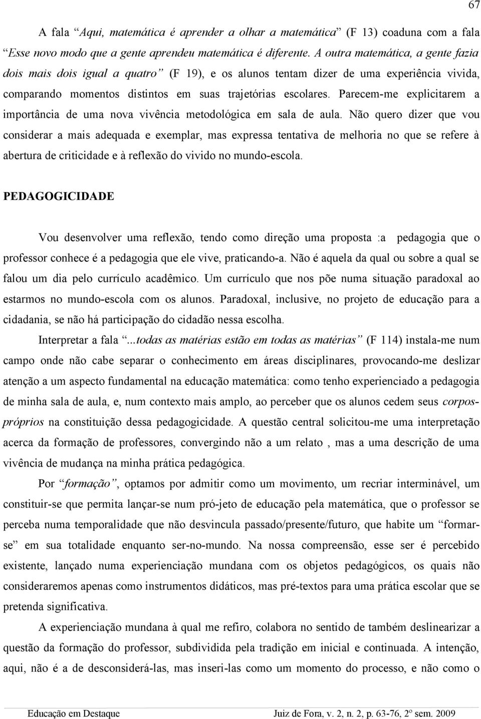 Parecem-me explicitarem a importância de uma nova vivência metodológica em sala de aula.