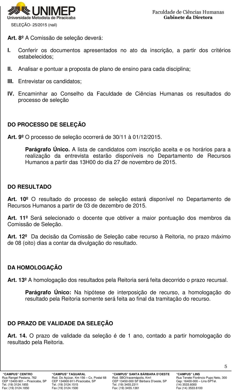 9º O processo de seleção ocorrerá de 30/11 à 01/12/2015. Parágrafo Único.