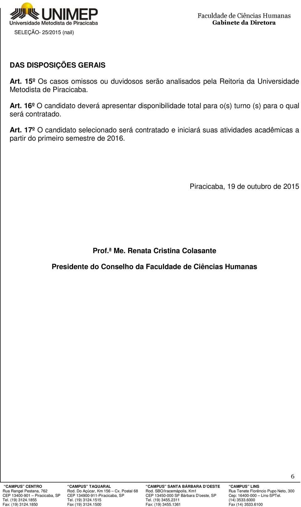 16º O candidato deverá apresentar disponibilidade total para o(s) turno (s) para o qual será contratado. Art.