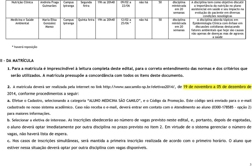 com ênfase em discussões cotidianas destacando fatores ambientais que hoje são causas não apenas de doenças mas de agravos a saúde * haverá reposição II DA MATRÍCULA 1.