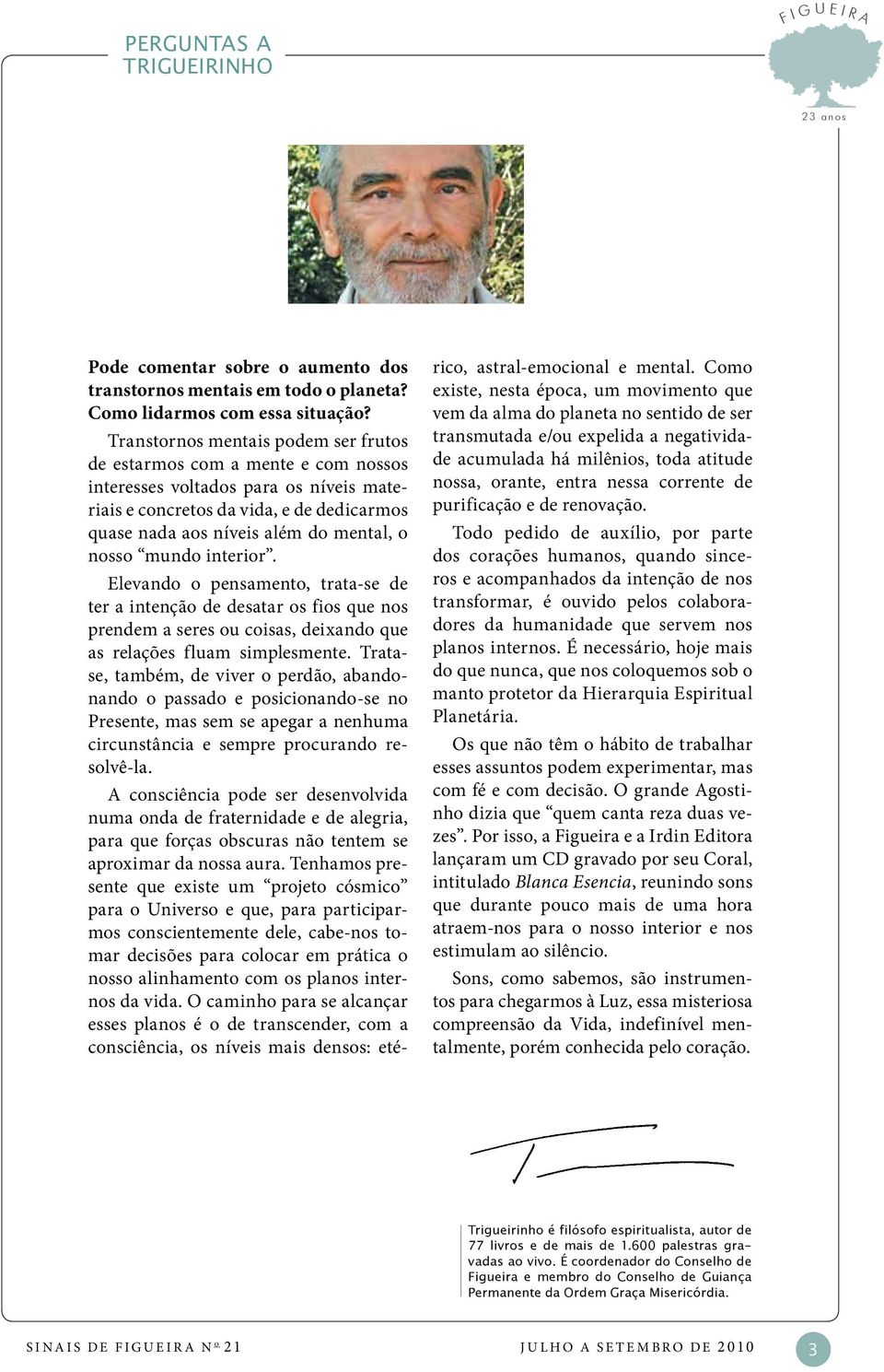 nosso mundo interior. Elevando o pensamento, trata-se de ter a intenção de desatar os fios que nos prendem a seres ou coisas, deixando que as relações fluam simplesmente.