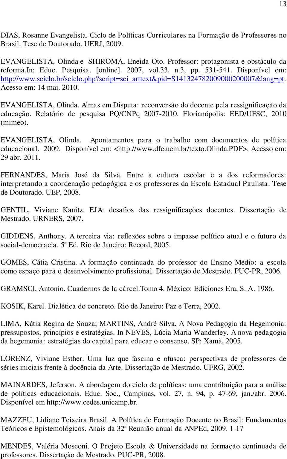 script=sci_arttext&pid=s141324782009000200007&lang=pt. Acesso em: 14 mai. 2010. EVANGELISTA, Olinda. Almas em Disputa: reconversão do docente pela ressignificação da educação.