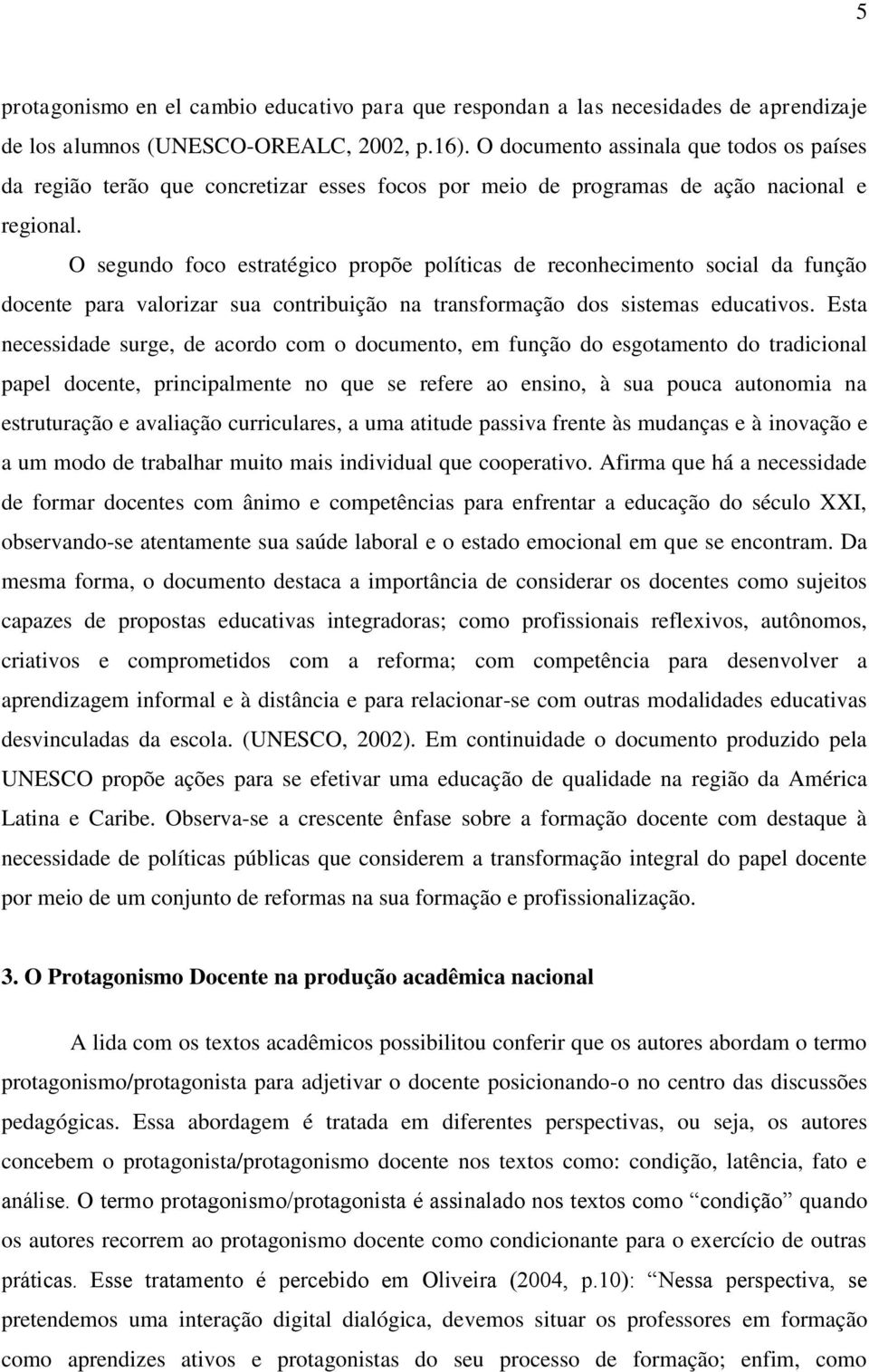 O segundo foco estratégico propõe políticas de reconhecimento social da função docente para valorizar sua contribuição na transformação dos sistemas educativos.