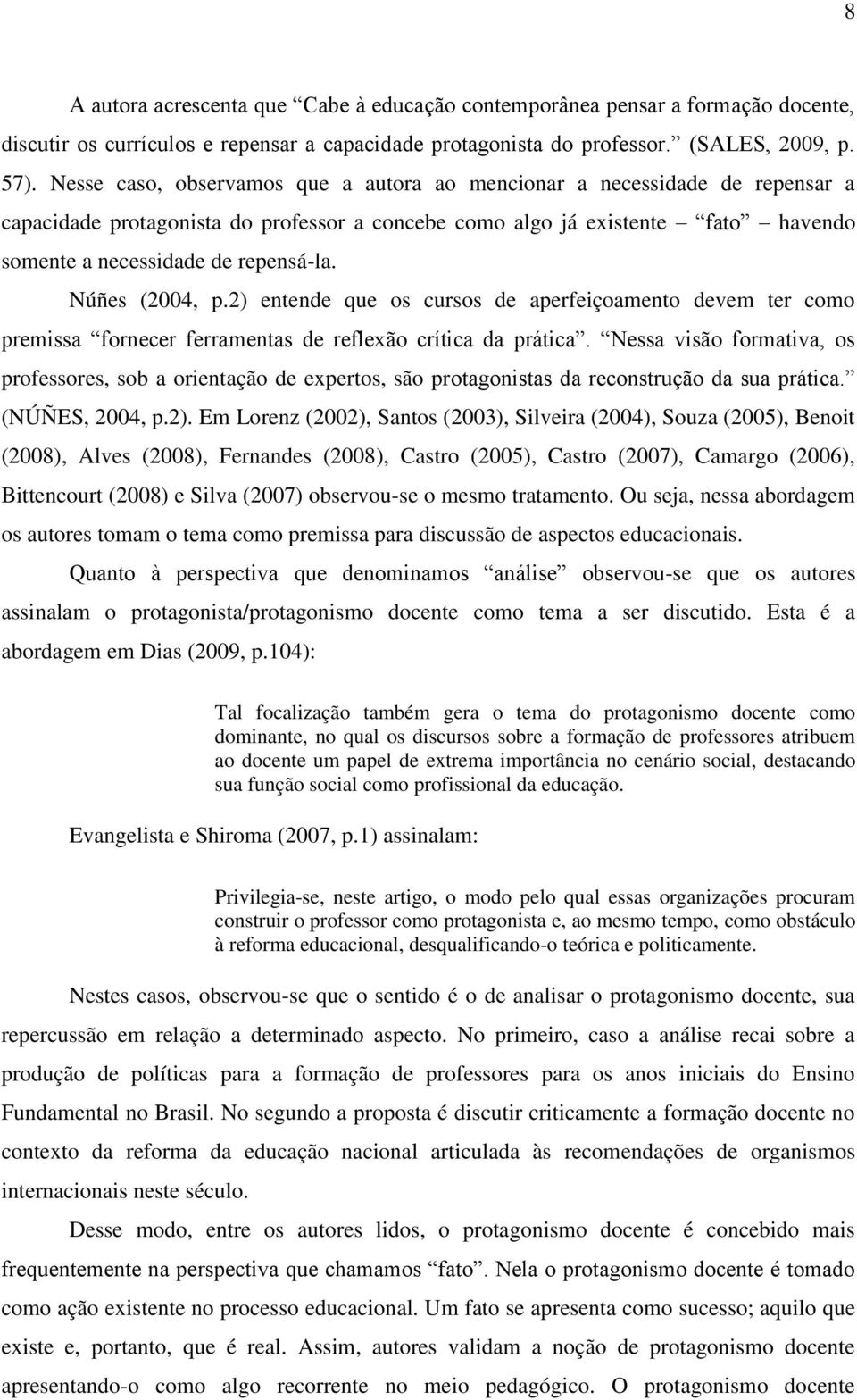 Núñes (2004, p.2) entende que os cursos de aperfeiçoamento devem ter como premissa fornecer ferramentas de reflexão crítica da prática.