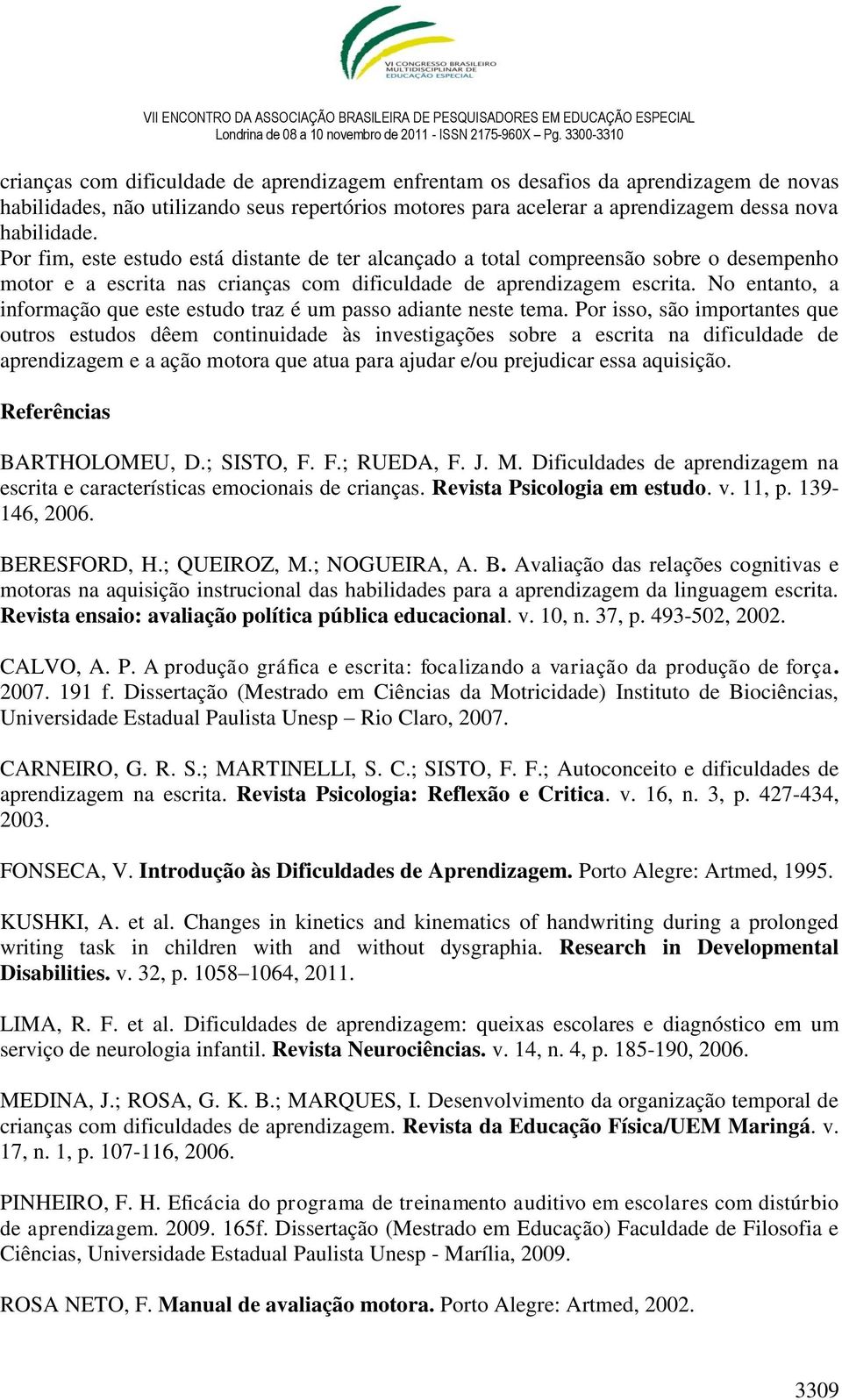 No entanto, a informação que este estudo traz é um passo adiante neste tema.