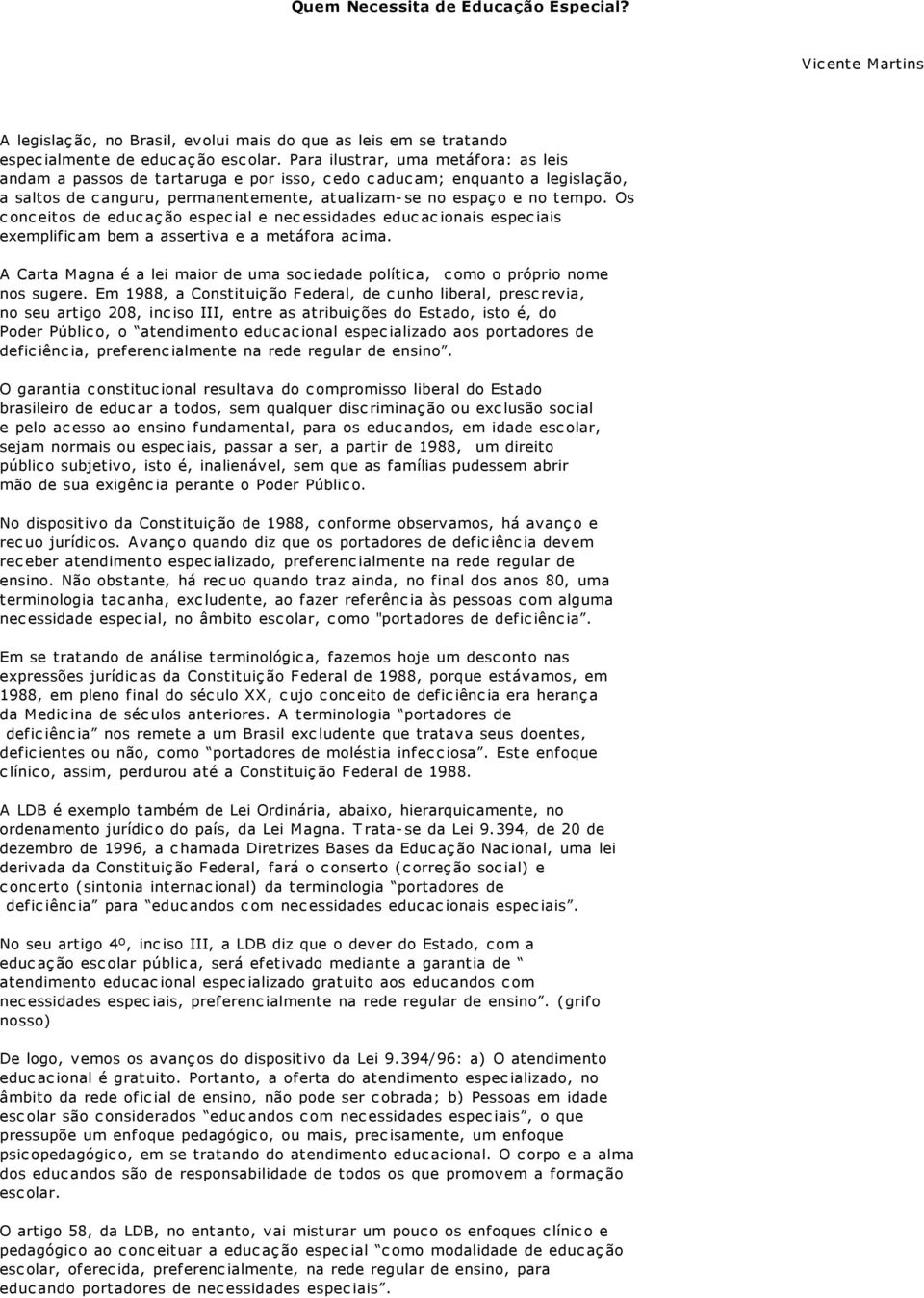 Os conceitos de educação especial e necessidades educacionais especiais exemplificam bem a assertiva e a metáfora acima.