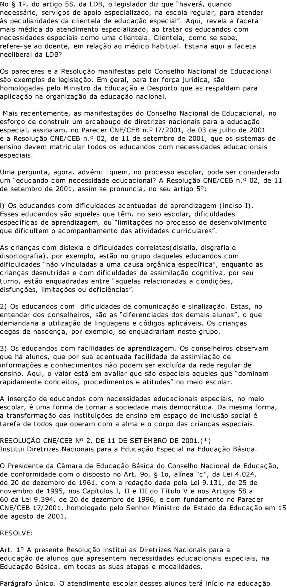 Clientela, como se sabe, refere-se ao doente, em relação ao médico habitual. Estaria aqui a faceta neoliberal da LDB? Parágrafo único.