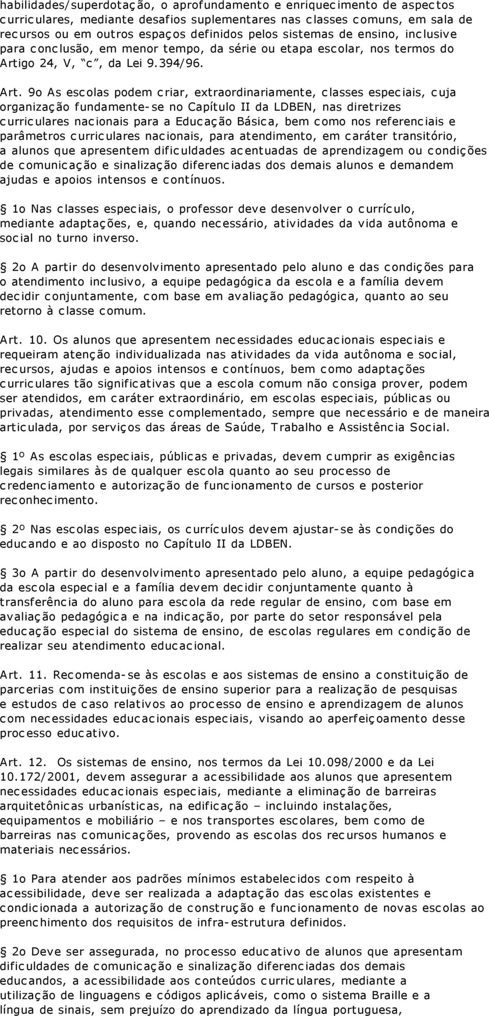 2o Deve ser assegurada, no processo educativo de alunos que apresentam dificuldades de comunicação e sinalização diferenciadas dos demais educandos, a acessibilidade aos conteúdos curriculares,