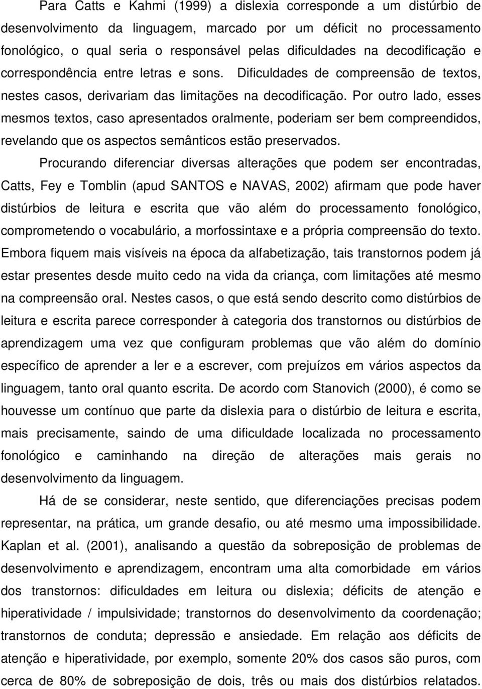 Por outro lado, esses mesmos textos, caso apresentados oralmente, poderiam ser bem compreendidos, revelando que os aspectos semânticos estão preservados.