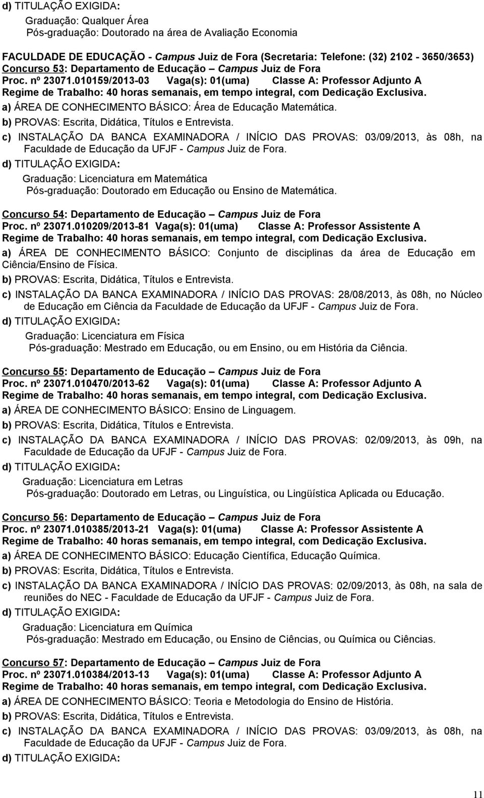 c) INSTALAÇÃO DA BANCA EXAMINADORA / INÍCIO DAS PROVAS: 03/09/2013, às 08h, na Faculdade de Educação da UFJF - Campus Juiz de Fora.