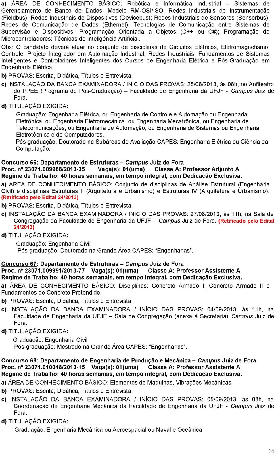 Orientada a Objetos (C++ ou C#); Programação de Microcontroladores; Técnicas de Inteligência Artificial.