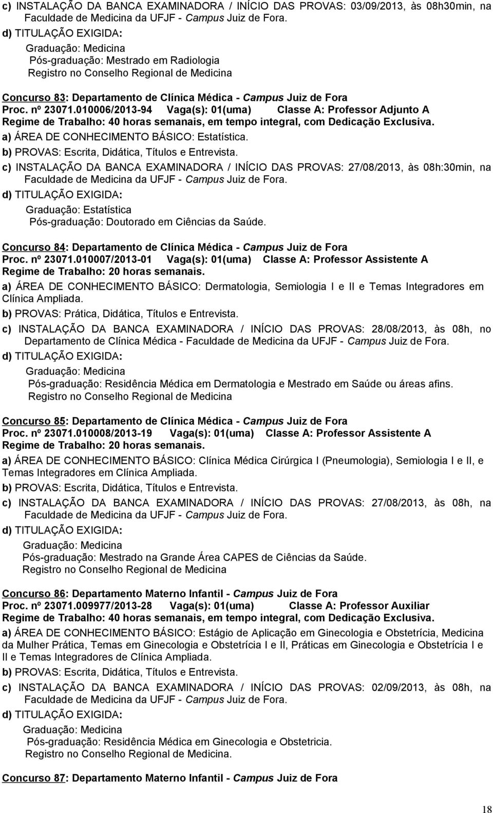 010006/2013-94 Vaga(s): 01(uma) Classe A: Professor Adjunto A a) ÁREA DE CONHECIMENTO BÁSICO: Estatística.