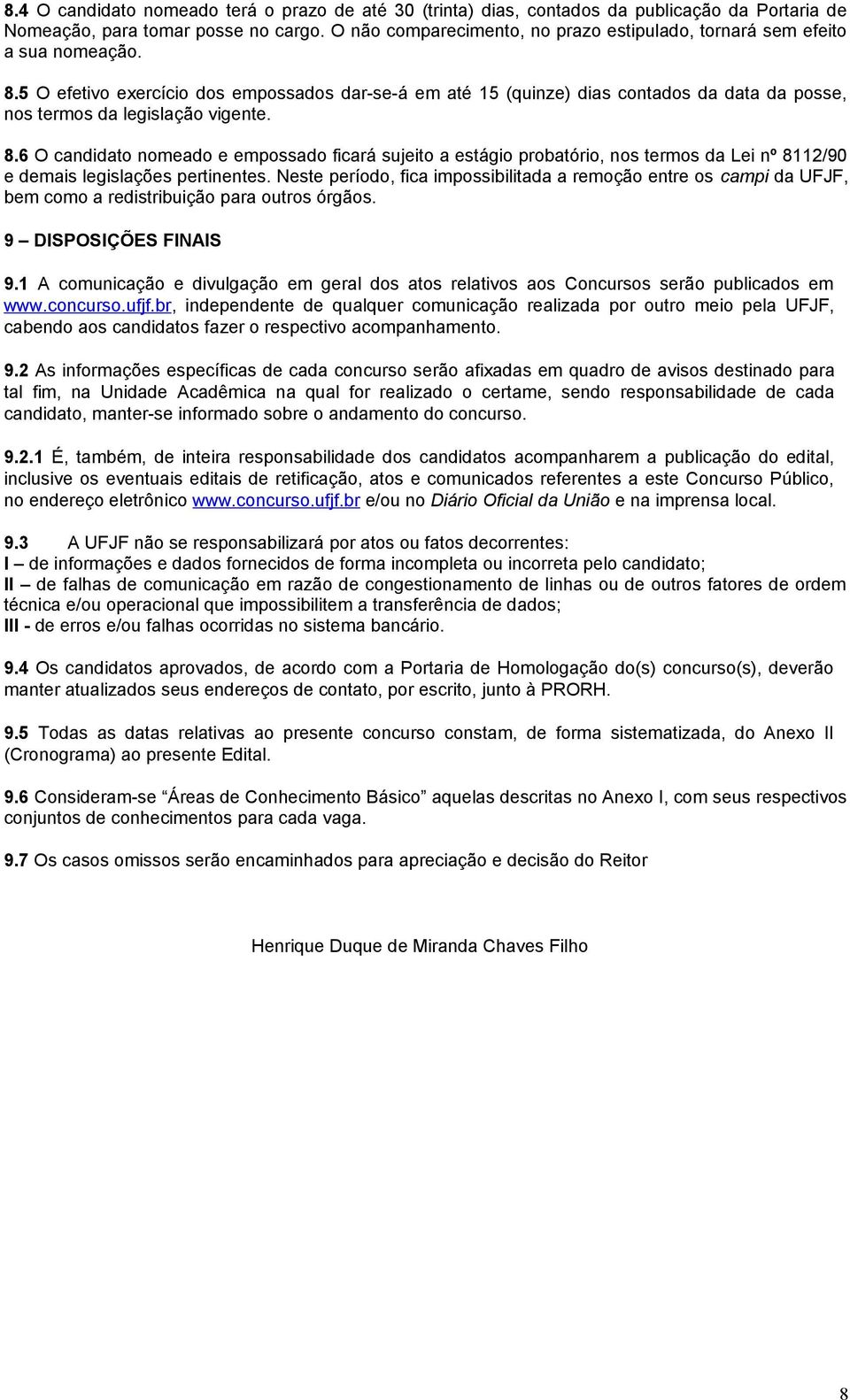 5 O efetivo exercício dos empossados dar-se-á em até 15 (quinze) dias contados da data da posse, nos termos da legislação vigente. 8.