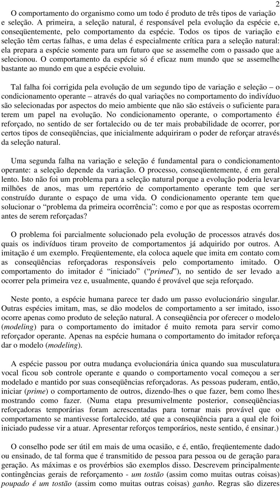 Todos os tipos de variação e seleção têm certas falhas, e uma delas é especialmente crítica para a seleção natural: ela prepara a espécie somente para um futuro que se assemelhe com o passado que a