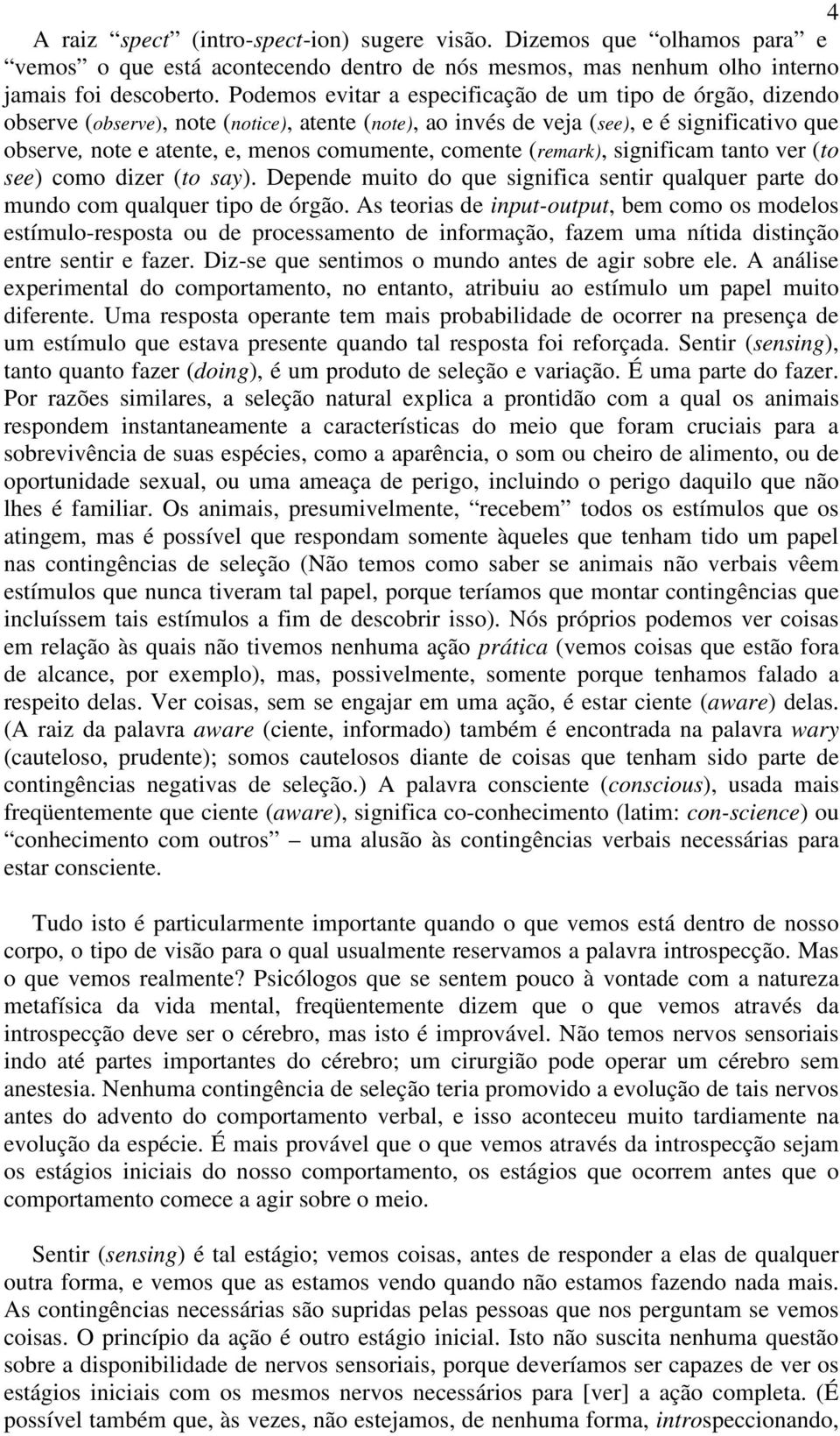 comente (remark), significam tanto ver (to see) como dizer (to say). Depende muito do que significa sentir qualquer parte do mundo com qualquer tipo de órgão.