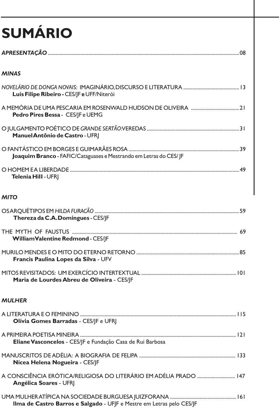 ..39 Joaquim Branco - FAFIC/Cataguases e Mestrando em Letras do CES/ JF O HOMEM EA LIBERDADE...49 Telenia HiII - UFRJ MITO OSARQUÉTIPOS EM HILDA FURACÃO...59 Thereza da C.A.Domingues - CES/JF THE MYTH OF FAUSTUS.