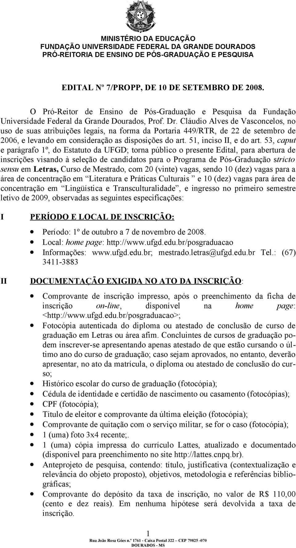 53, caput e parágrafo 1º, do Estatuto da UFGD; torna público o presente Edital, para abertura de inscrições visando à seleção de candidatos para o Programa de Pós-Graduação stricto sensu em Letras,