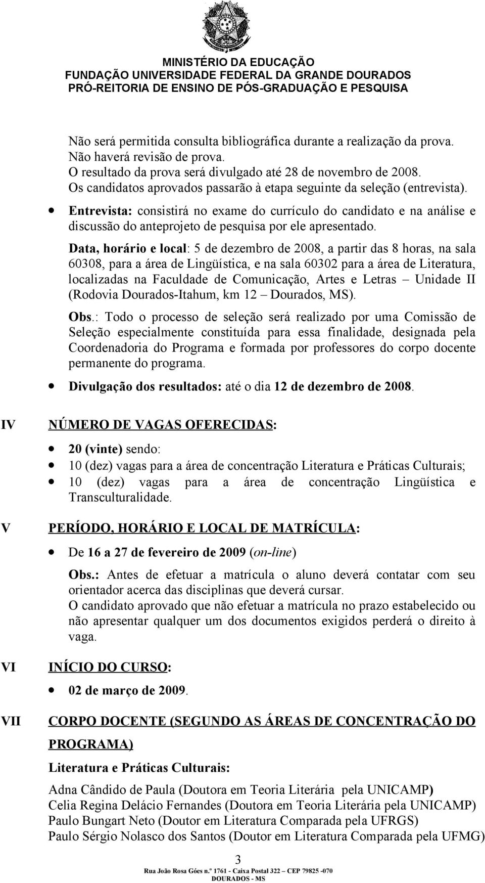 Entrevista: consistirá no exame do currículo do candidato e na análise e discussão do anteprojeto de pesquisa por ele apresentado.