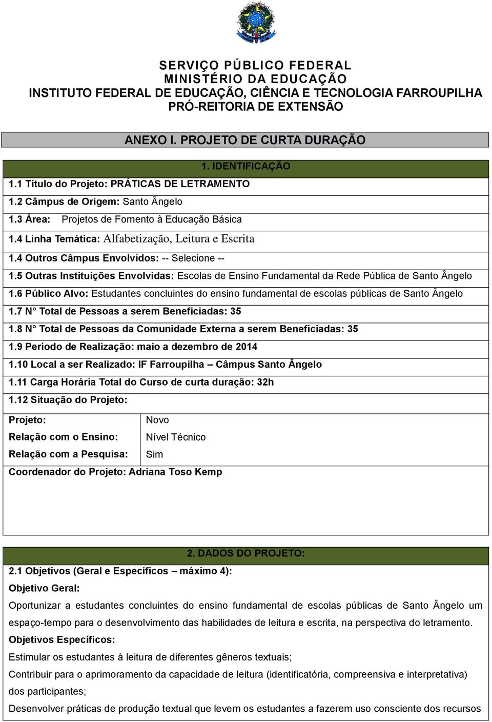 4 Outros Câmpus Envolvidos: -- Selecione -- 1.5 Outras Instituições Envolvidas: Escolas de Ensino Fundamental da Rede Pública de Santo Ângelo 1.