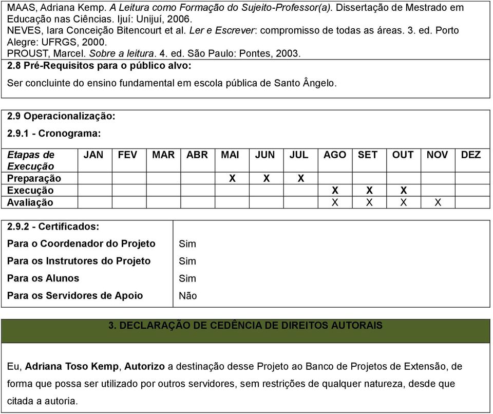 2.9 Operacionalização: 2.9.1 - Cronograma: Etapas de JAN FEV MAR ABR MAI JUN JUL AGO SET OUT NOV DEZ Execução Preparação X X X Execução X X X Avaliação X X X X 2.9.2 - Certificados: Para o Coordenador do Projeto Para os Instrutores do Projeto Para os Alunos Para os Servidores de Apoio Sim Sim Sim Não 3.