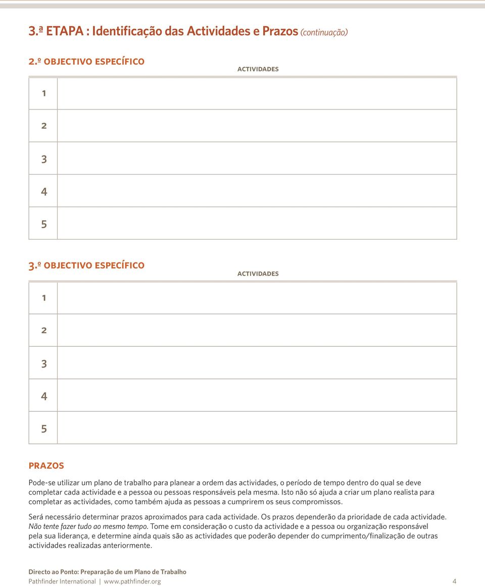 pela mesma. Isto não só ajuda a criar um plano realista para completar as, como também ajuda as pessoas a cumprirem os seus compromissos.