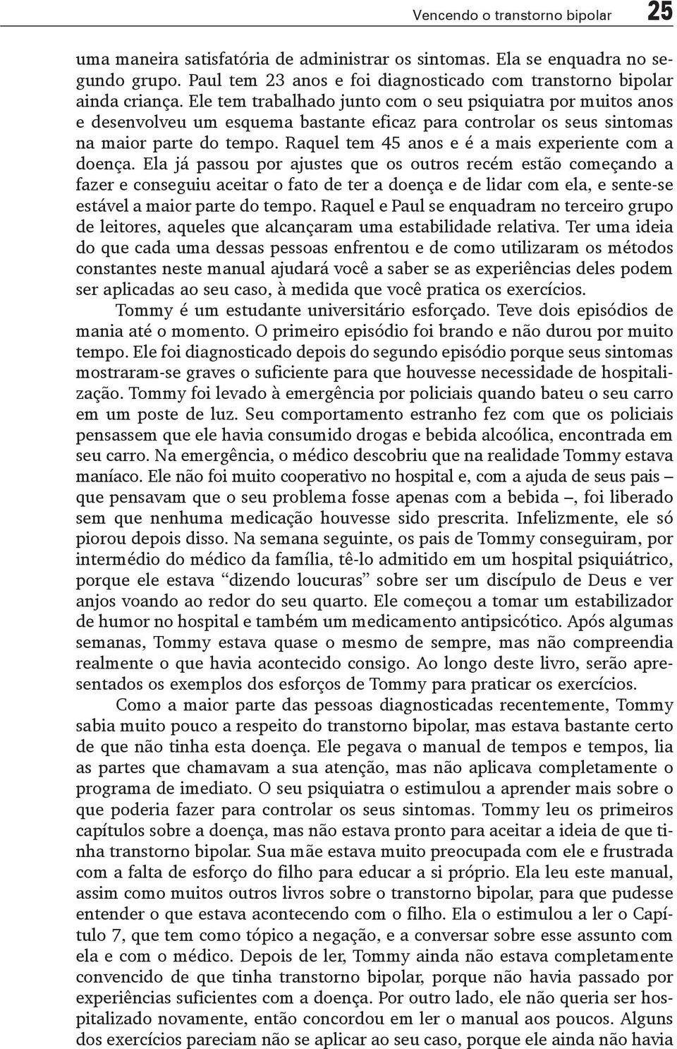 Raquel tem 45 anos e é a mais experiente com a doença.