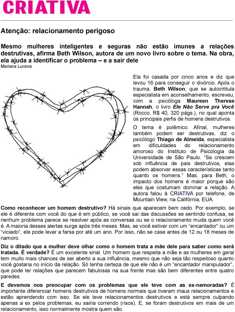 Após o trauma, Beth Wilson, que se autointitula especialista em aconselhamento, escreveu, com a psicóloga Maureen Therese Hannah, o livro Ele Não Serve pra Você (Rocco, R$ 40, 320 págs.