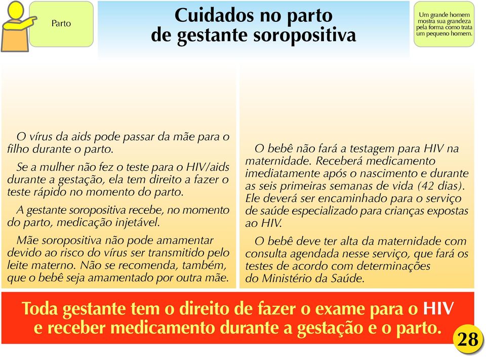 Mãe soropositiva não pode amamentar devido ao risco do vírus ser transmitido pelo leite materno. Não se recomenda, também, que o bebê seja amamentado por outra mãe.