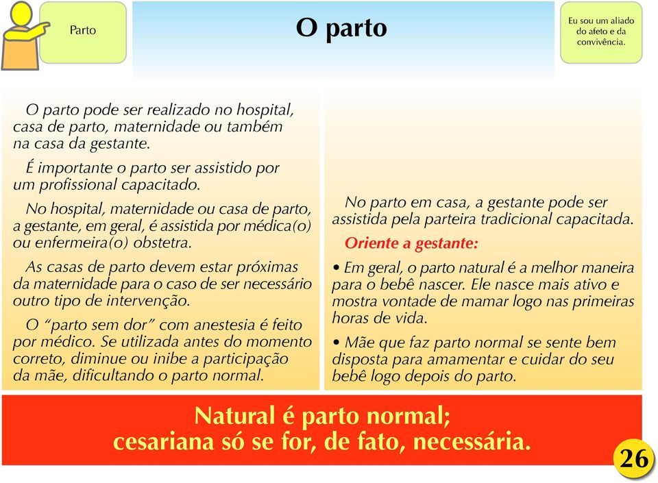 As casas de parto devem estar próximas da maternidade para o caso de ser necessário outro tipo de intervenção. O parto sem dor com anestesia é feito por médico.