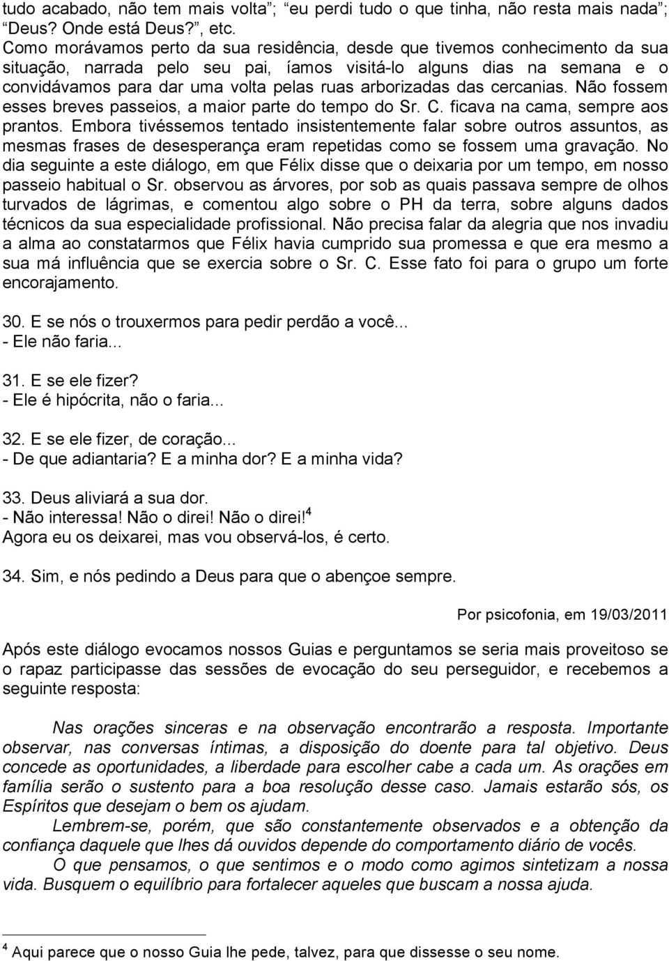 arborizadas das cercanias. Não fossem esses breves passeios, a maior parte do tempo do Sr. C. ficava na cama, sempre aos prantos.