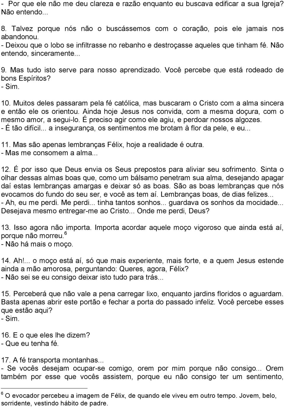 Você percebe que está rodeado de bons Espíritos? 10. Muitos deles passaram pela fé católica, mas buscaram o Cristo com a alma sincera e então ele os orientou.