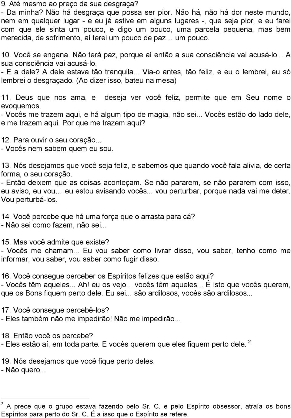 merecida, de sofrimento, aí terei um pouco de paz um pouco. 10. Você se engana. Não terá paz, porque aí então a sua consciência vai acusá-lo... A sua consciência vai acusá-lo. - E a dele?