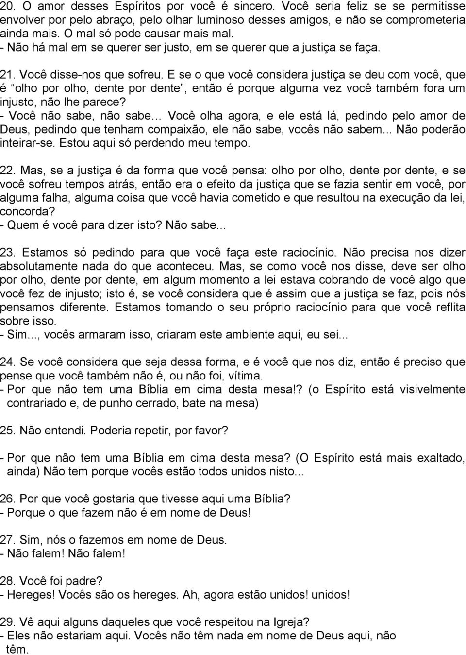 E se o que você considera justiça se deu com você, que é olho por olho, dente por dente, então é porque alguma vez você também fora um injusto, não lhe parece?