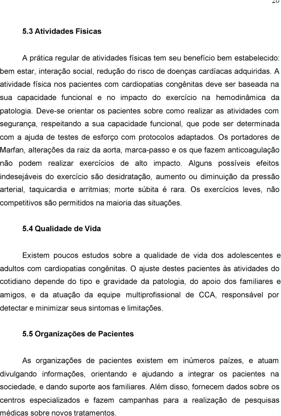 Deve-se orientar os pacientes sobre como realizar as atividades com segurança, respeitando a sua capacidade funcional, que pode ser determinada com a ajuda de testes de esforço com protocolos