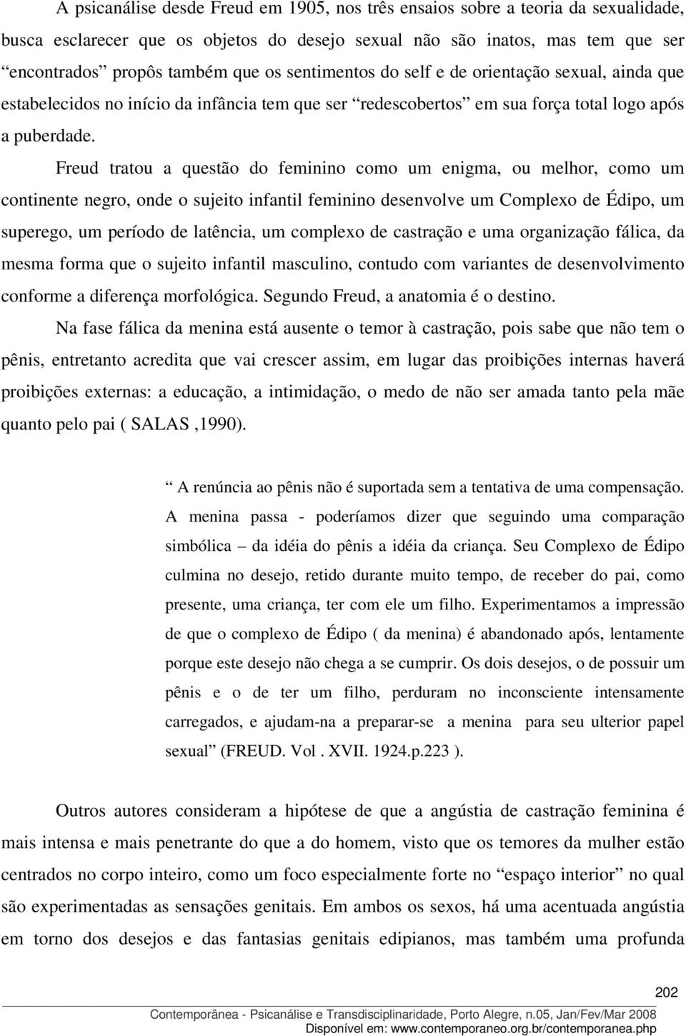 Freud tratou a questão do feminino como um enigma, ou melhor, como um continente negro, onde o sujeito infantil feminino desenvolve um Complexo de Édipo, um superego, um período de latência, um