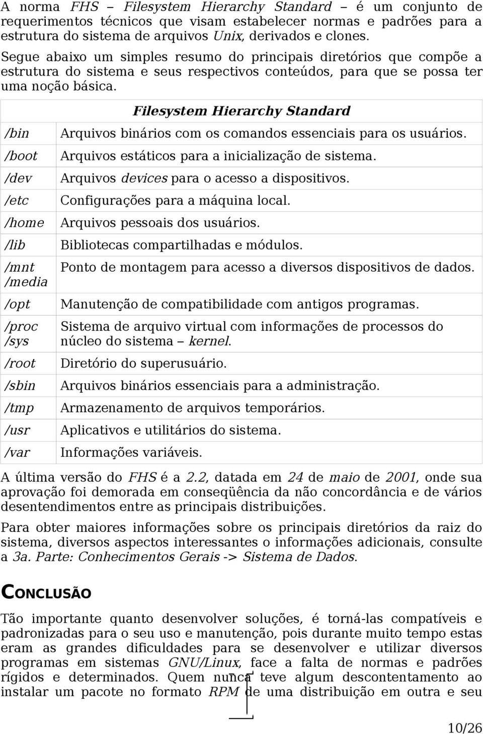 /bin /boot /dev /etc /home /lib /mnt /media /opt /proc /sys /root /sbin /tmp /usr /var Filesystem Hierarchy Standard Arquivos binários com os comandos essenciais para os usuários.