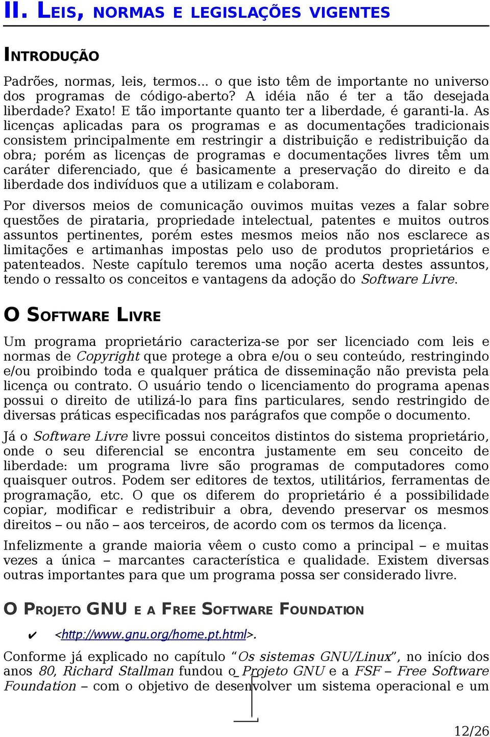 As licenças aplicadas para os programas e as documentações tradicionais consistem principalmente em restringir a distribuição e redistribuição da obra; porém as licenças de programas e documentações