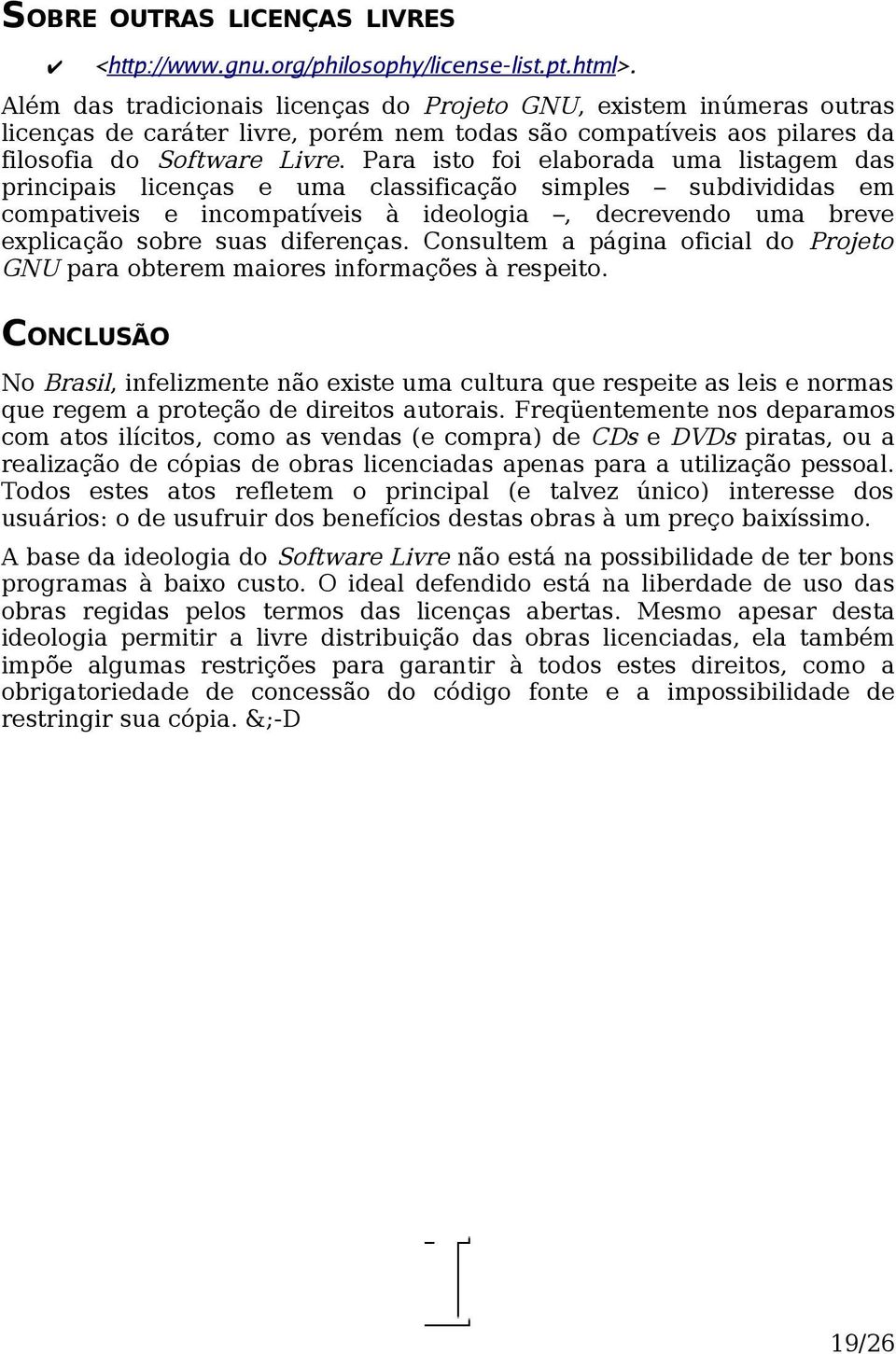 Para isto foi elaborada uma listagem das principais licenças e uma classificação simples subdivididas em compativeis e incompatíveis à ideologia, decrevendo uma breve explicação sobre suas diferenças.