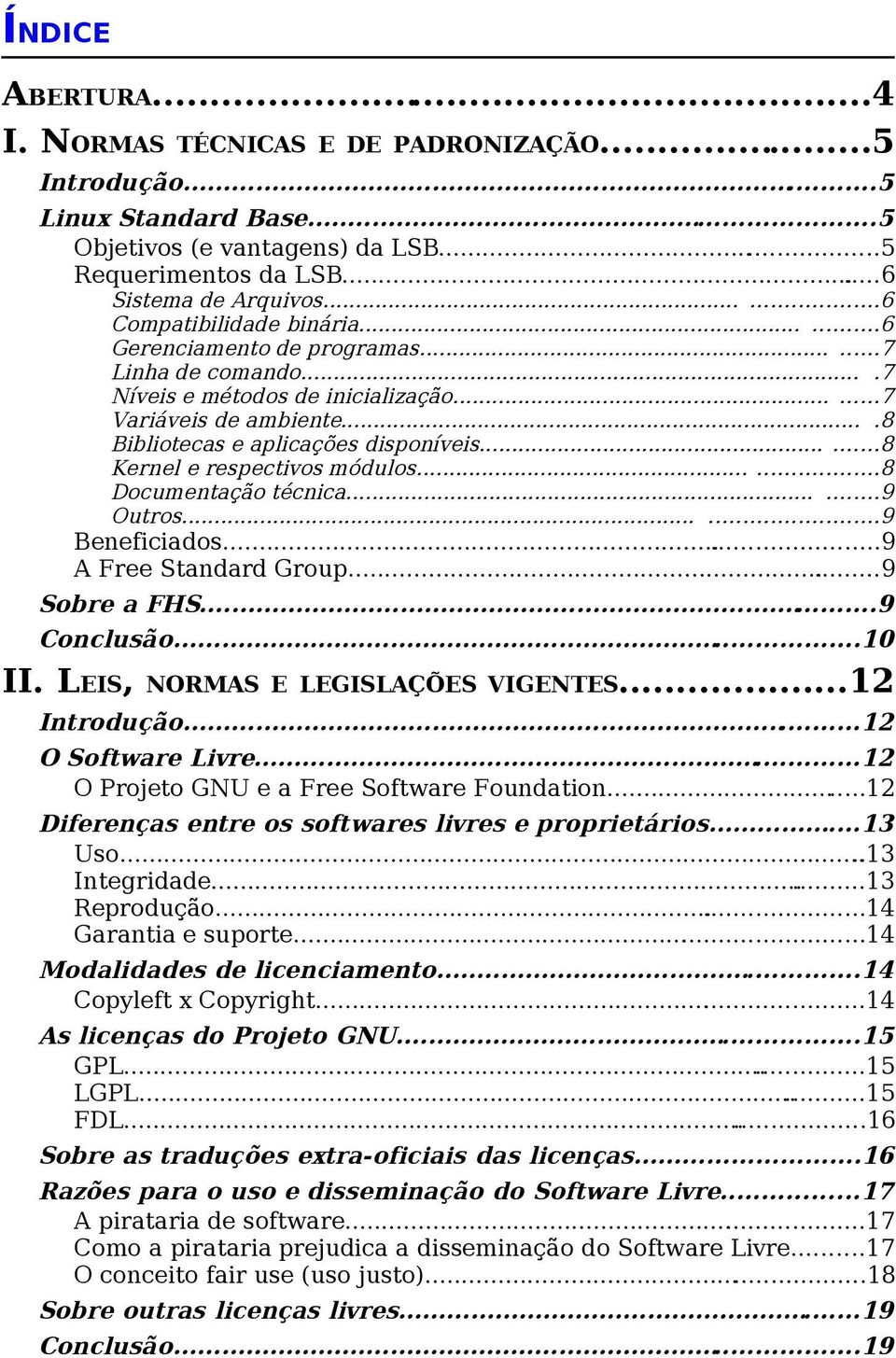 .....8 Kernel e respectivos módulos......8 Documentação técnica......9 Outros......9 Beneficiados...9 A Free Standard Group...9 Sobre a FHS...9 Conclusão...10 II. LEIS, NORMAS E LEGISLAÇÕES VIGENTES.