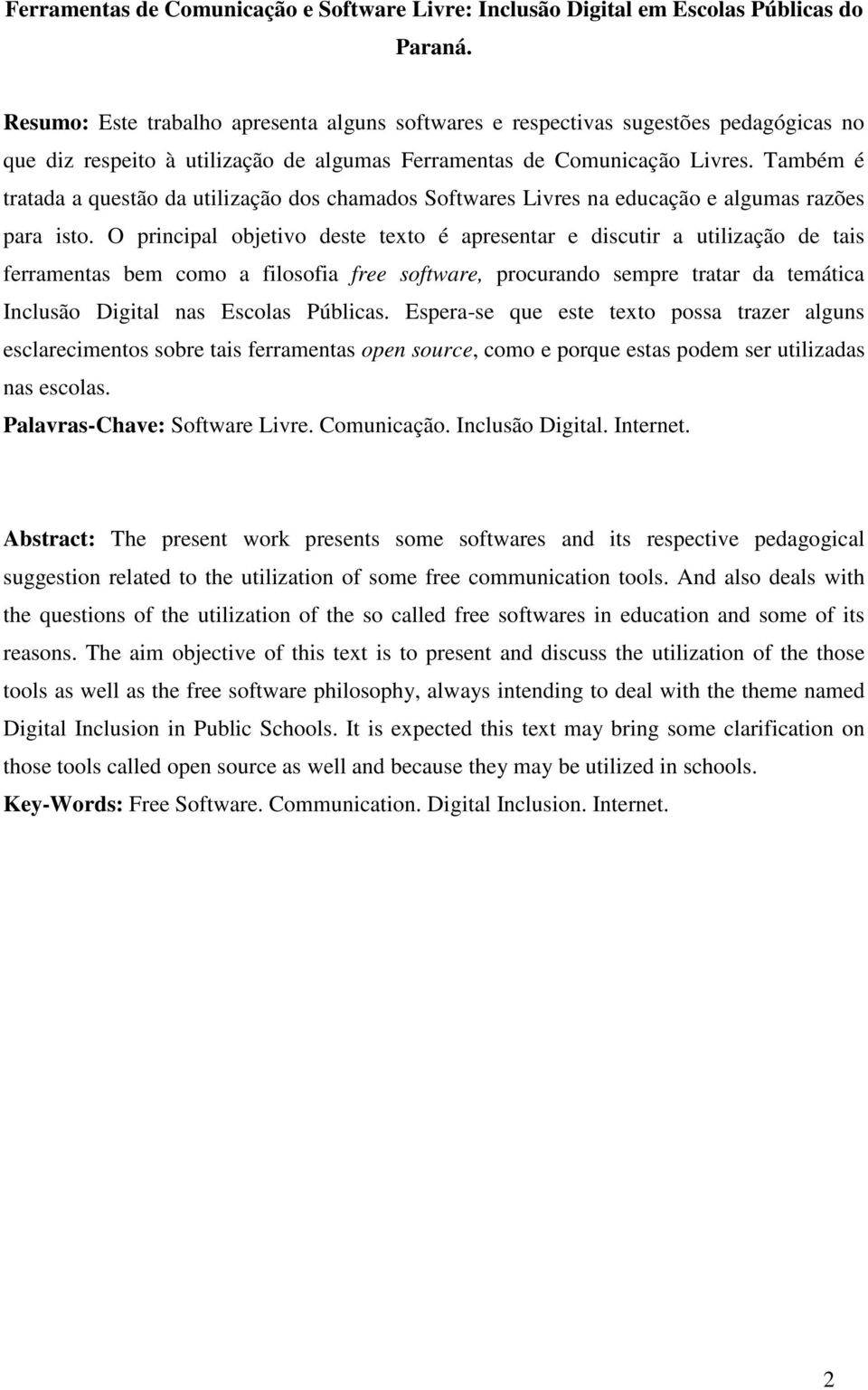 Também é tratada a questão da utilização dos chamados Softwares Livres na educação e algumas razões para isto.