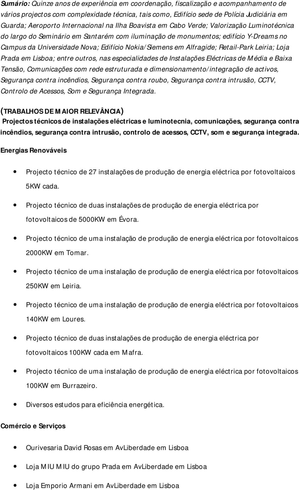 Nokia/Siemens em Alfragide; Retail-Park Leiria; Loja Prada em Lisboa; entre outros, nas especialidades de Instalações Eléctricas de Média e Baixa Tensão, Comunicações com rede estruturada e