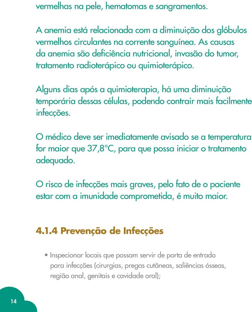 Alguns dias após a quimioterapia, há uma diminuição temporária dessas células, podendo contrair mais facilmente infecções.